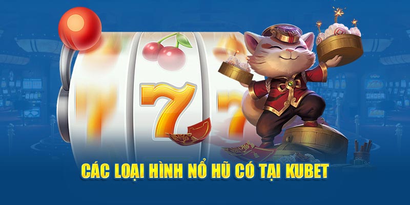 Các loại hình nổ hũ KUBET