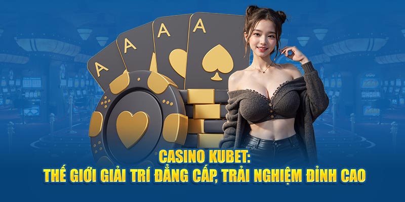 Thông tin về casino KUBET