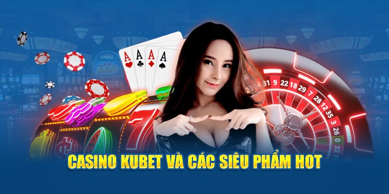 Casino KUBET và các siêu phẩm 