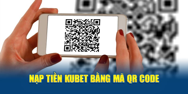 Nạp tiền KUBET bằng mã QR Code