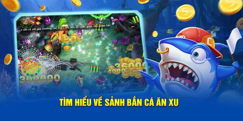 Tìm hiểu về sảnh bắn cá ăn xu hấp dẫn